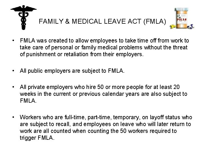 FAMILY & MEDICAL LEAVE ACT (FMLA) • FMLA was created to allow employees to