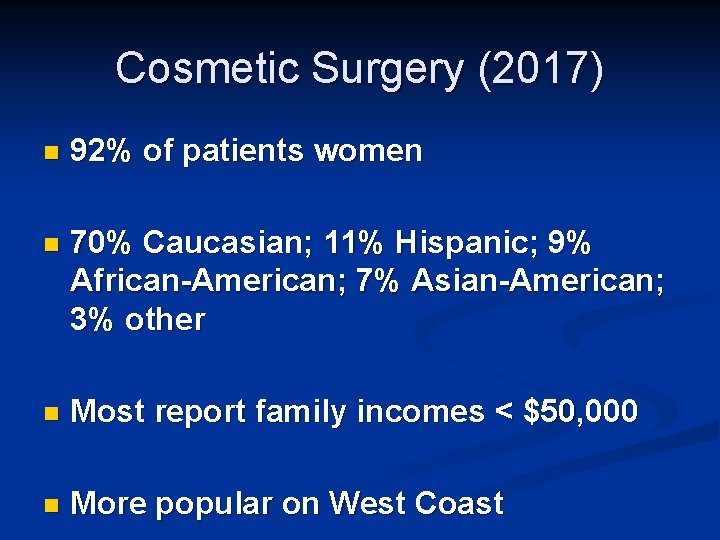 Cosmetic Surgery (2017) n 92% of patients women n 70% Caucasian; 11% Hispanic; 9%