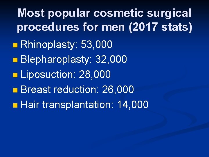 Most popular cosmetic surgical procedures for men (2017 stats) Rhinoplasty: 53, 000 n Blepharoplasty: