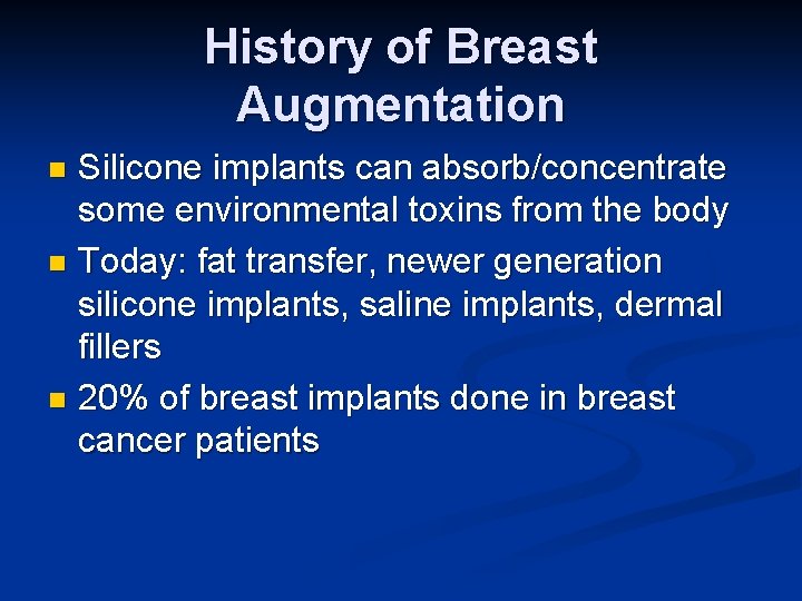 History of Breast Augmentation Silicone implants can absorb/concentrate some environmental toxins from the body