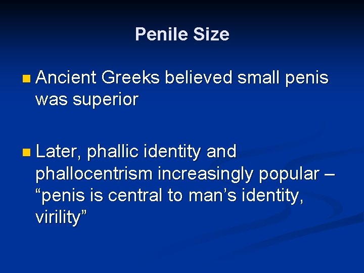 Penile Size n Ancient Greeks believed small penis was superior n Later, phallic identity