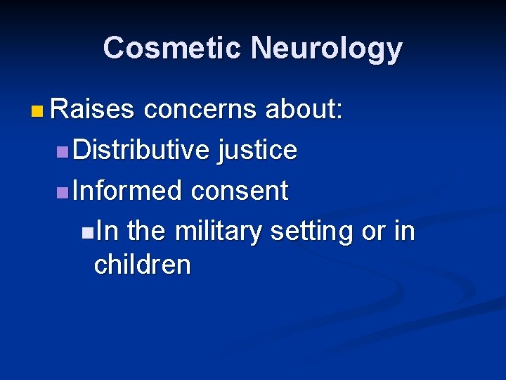 Cosmetic Neurology n Raises concerns about: n Distributive justice n Informed consent n. In