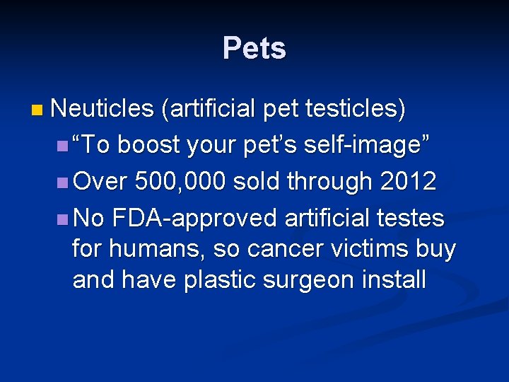 Pets n Neuticles (artificial pet testicles) n “To boost your pet’s self-image” n Over