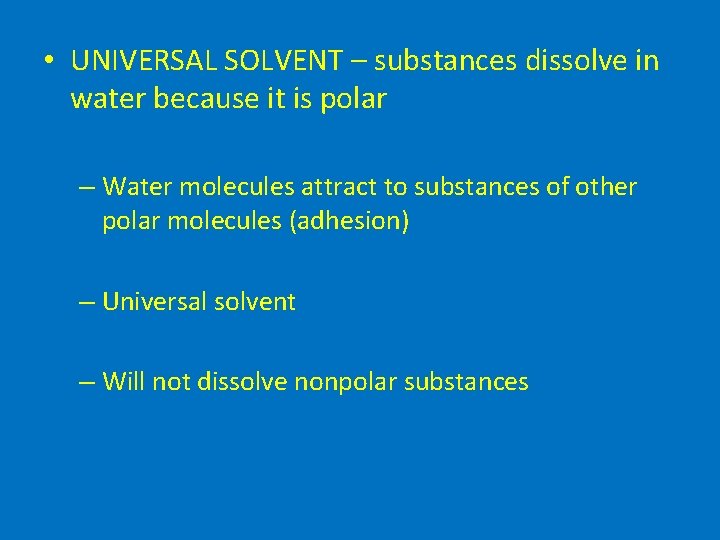  • UNIVERSAL SOLVENT – substances dissolve in water because it is polar –