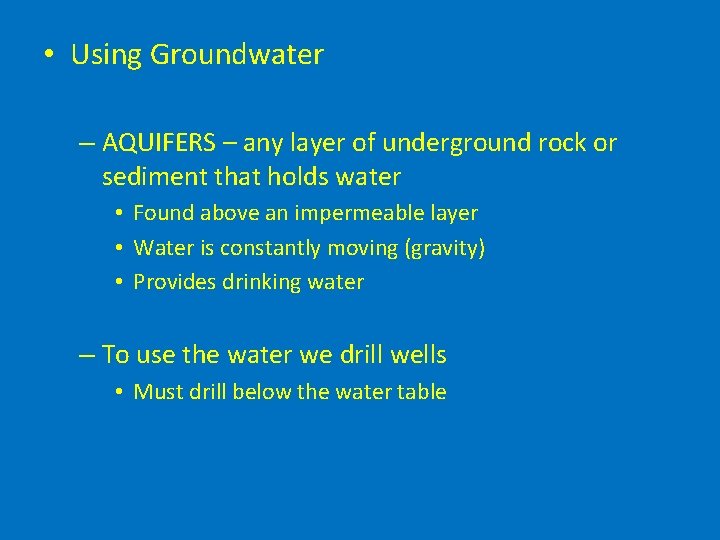  • Using Groundwater – AQUIFERS – any layer of underground rock or sediment