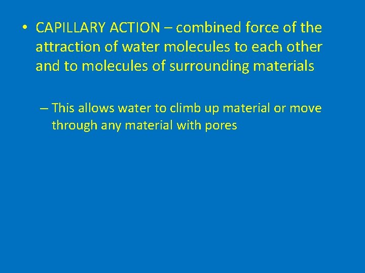  • CAPILLARY ACTION – combined force of the attraction of water molecules to