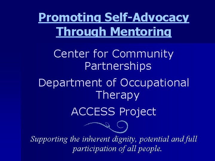 Promoting Self-Advocacy Through Mentoring Center for Community Partnerships Department of Occupational Therapy ACCESS Project