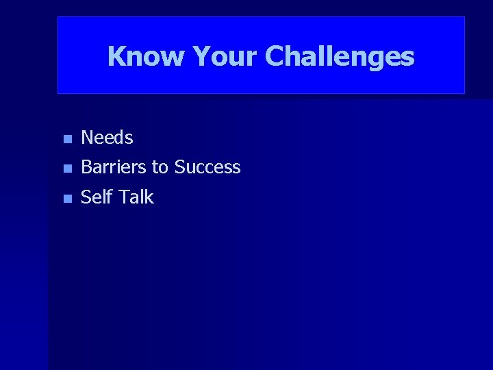 Know Your Challenges n Needs n Barriers to Success n Self Talk 