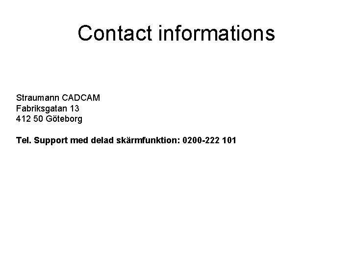 Contact informations Straumann CADCAM Fabriksgatan 13 412 50 Göteborg Tel. Support med delad skärmfunktion: