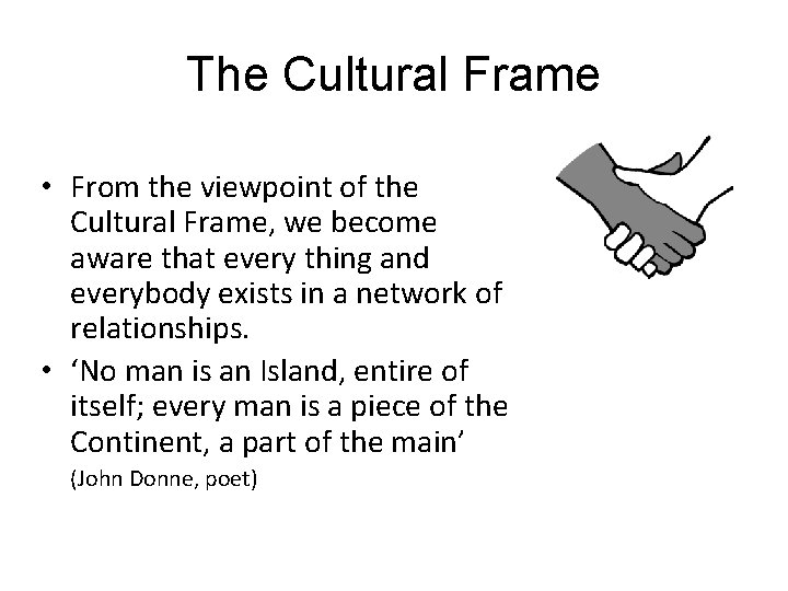 The Cultural Frame • From the viewpoint of the Cultural Frame, we become aware