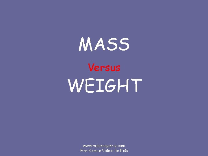 MASS Versus WEIGHT www. makemegenius. com Free Science Videos for Kids 