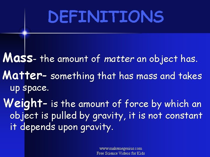 DEFINITIONS Mass- the amount of matter an object has. Matter- something that has mass