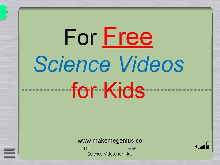 For Free Science Videos for Kids www. makemegenius. co m Free Science Videos for