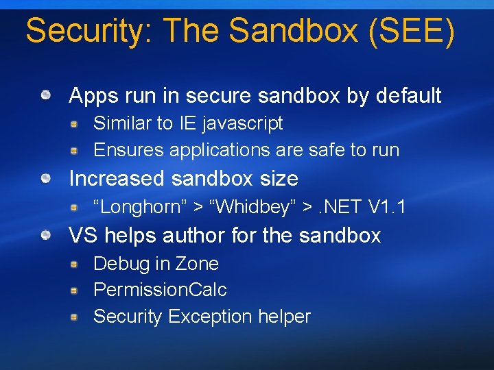 Security: The Sandbox (SEE) Apps run in secure sandbox by default Similar to IE