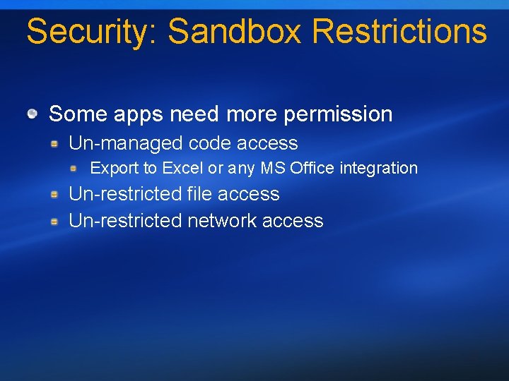 Security: Sandbox Restrictions Some apps need more permission Un-managed code access Export to Excel