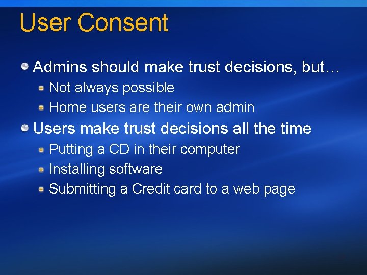 User Consent Admins should make trust decisions, but… Not always possible Home users are