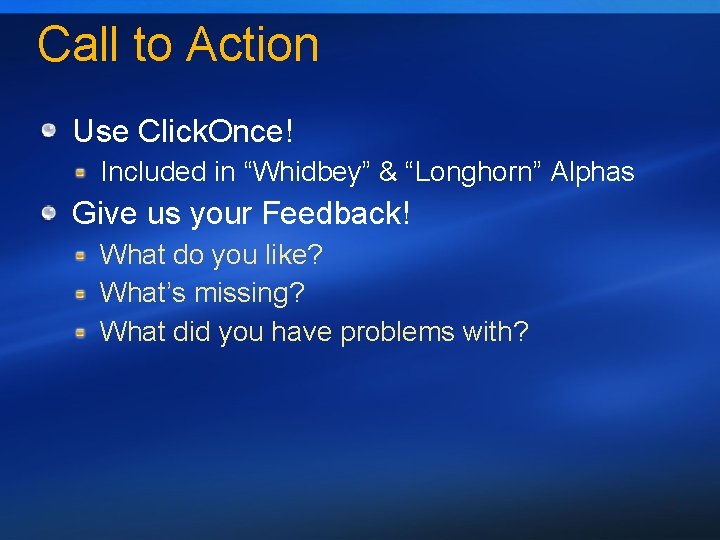 Call to Action Use Click. Once! Included in “Whidbey” & “Longhorn” Alphas Give us