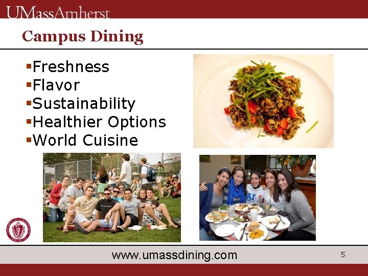 Campus Dining §Freshness §Flavor §Sustainability §Healthier Options §World Cuisine www. umassdining. com 5 Campus Dining §Freshness §Flavor §Sustainability §Healthier Options §World Cuisine www. umassdining. com 5