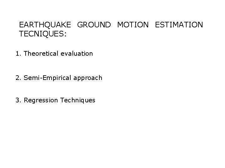 EARTHQUAKE GROUND MOTION ESTIMATION TECNIQUES: 1. Theoretical evaluation 2. Semi-Empirical approach 3. Regression Techniques