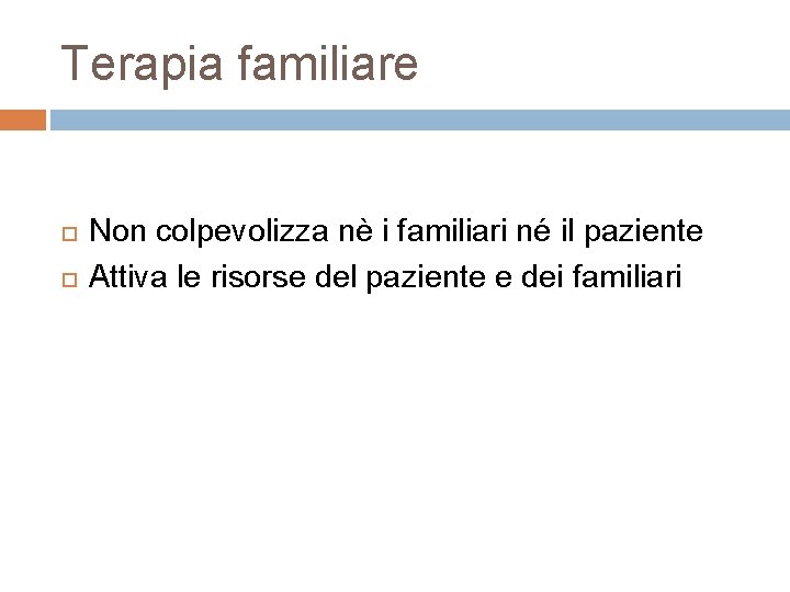 Terapia familiare Non colpevolizza nè i familiari né il paziente Attiva le risorse del