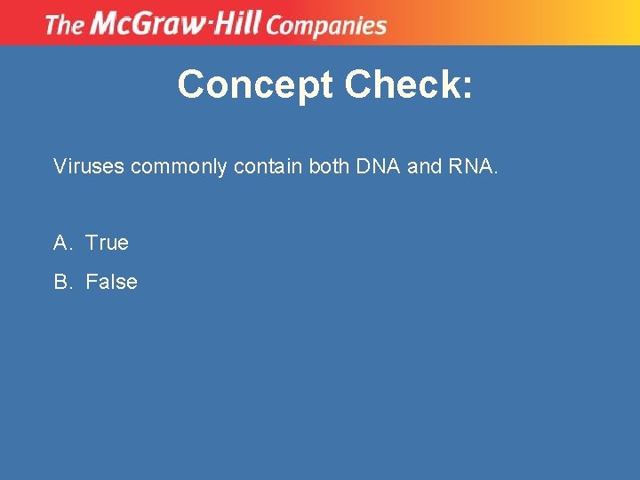 Concept Check: Viruses commonly contain both DNA and RNA. A. True B. False 