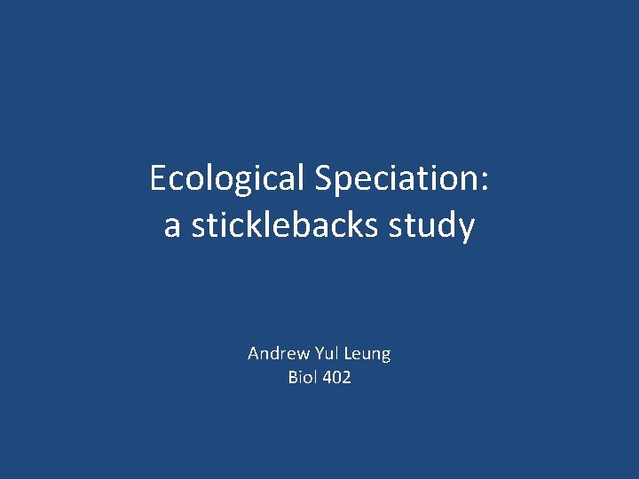 Ecological Speciation: a sticklebacks study Andrew Yul Leung Biol 402 