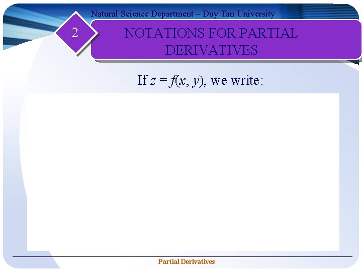 Natural Science Department – Duy Tan University 2 NOTATIONS FOR PARTIAL DERIVATIVES If z