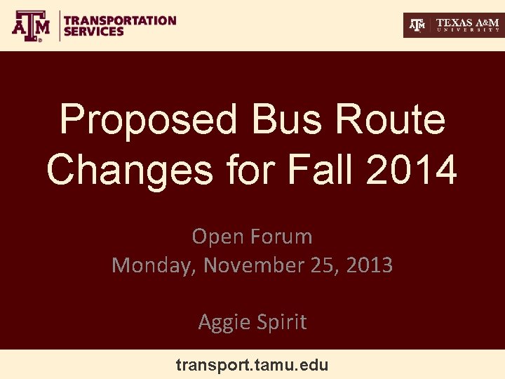 Proposed Bus Route Changes for Fall 2014 Open Forum Monday, November 25, 2013 Aggie