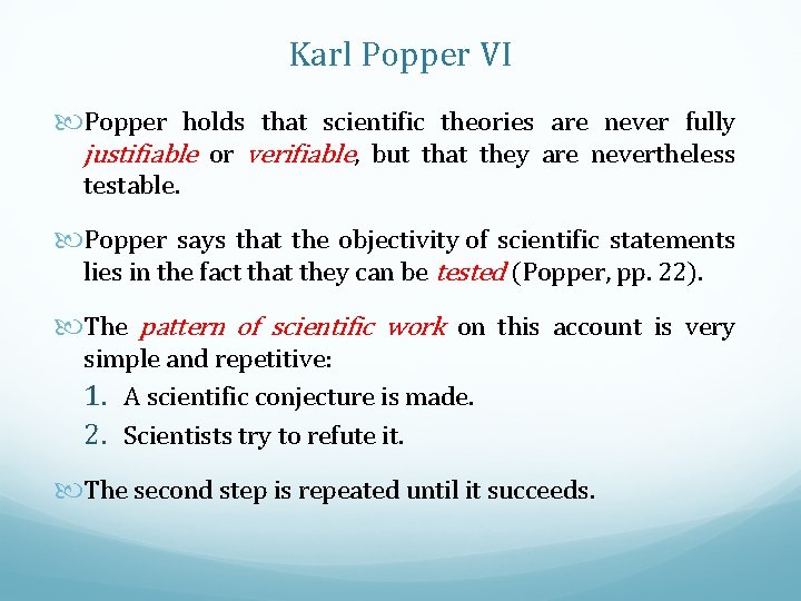 Karl Popper VI Popper holds that scientific theories are never fully justifiable or verifiable,