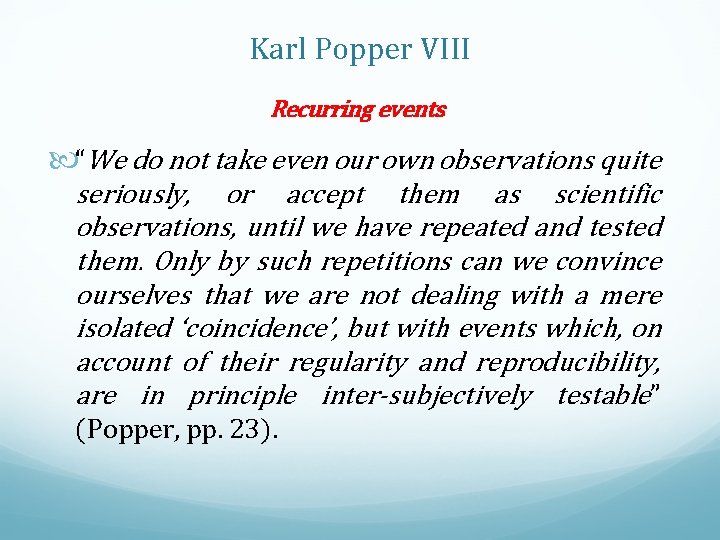 Karl Popper VIII Recurring events “We do not take even our own observations quite