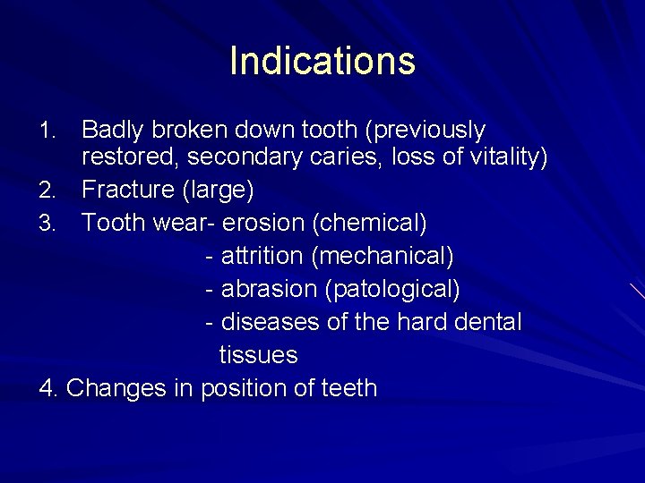 Indications 1. Badly broken down tooth (previously restored, secondary caries, loss of vitality) 2.