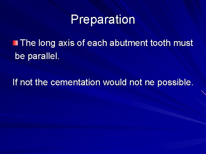 Preparation The long axis of each abutment tooth must be parallel. If not the