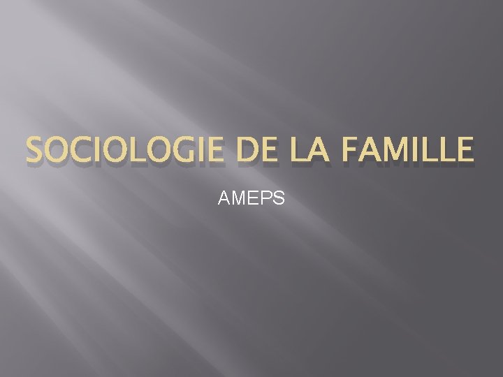 SOCIOLOGIE DE LA FAMILLE AMEPS 