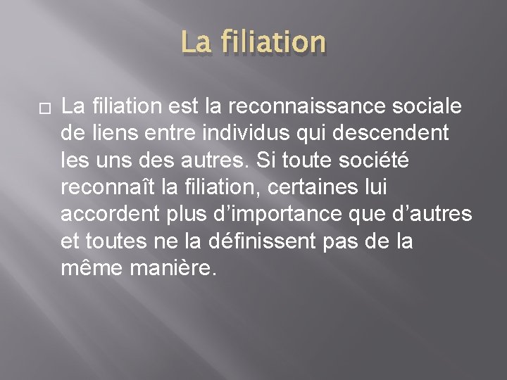 La filiation � La filiation est la reconnaissance sociale de liens entre individus qui