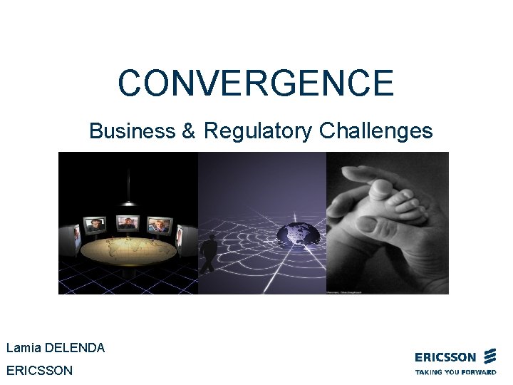 CONVERGENCE Business & Regulatory Challenges Lamia DELENDA ERICSSON 