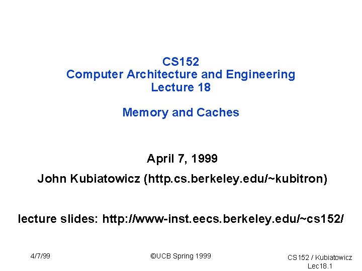 CS 152 Computer Architecture and Engineering Lecture 18 Memory and Caches April 7, 1999