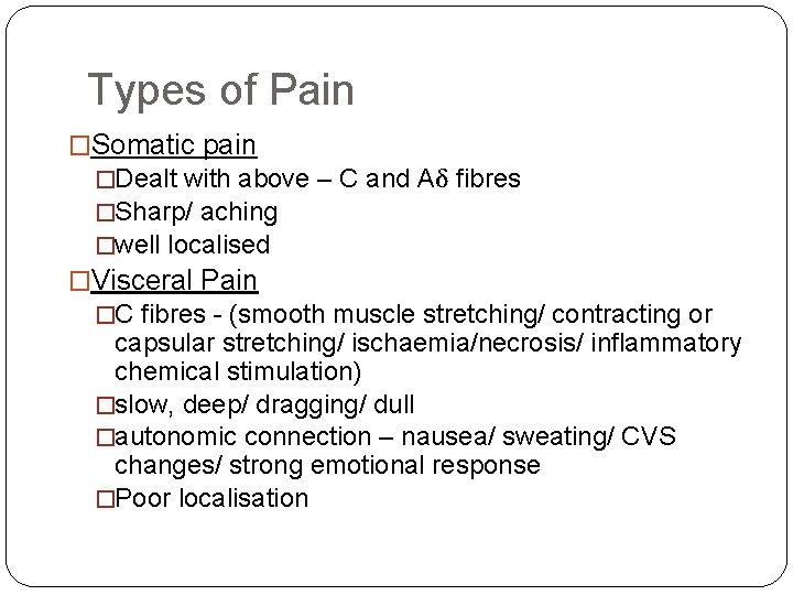 Types of Pain �Somatic pain �Dealt with above – C and Aδ fibres �Sharp/
