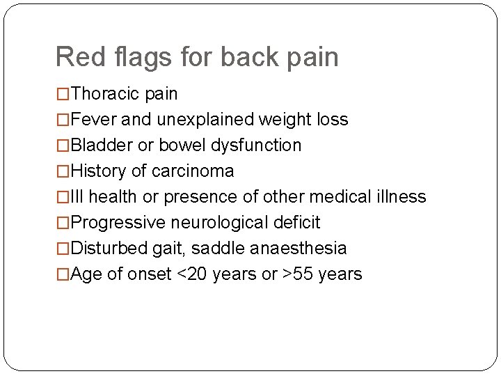 Red flags for back pain �Thoracic pain �Fever and unexplained weight loss �Bladder or