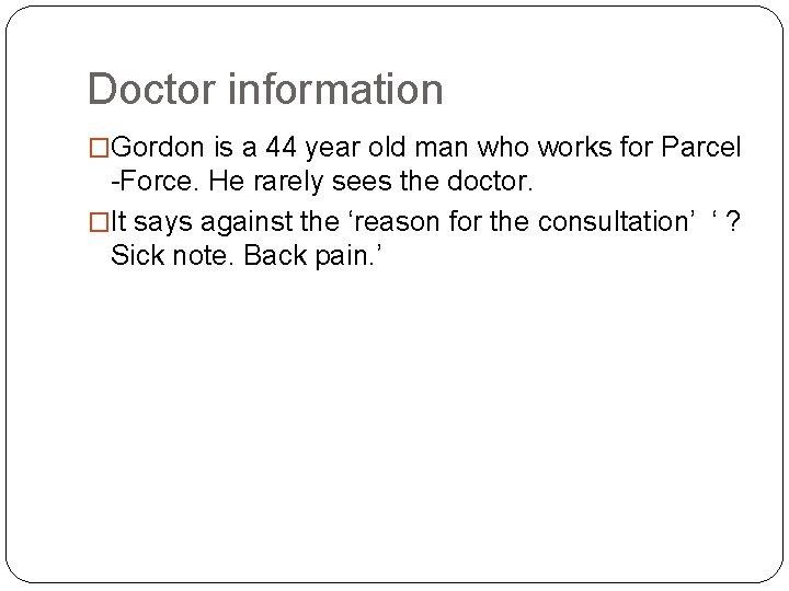 Doctor information �Gordon is a 44 year old man who works for Parcel -Force.