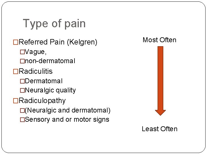 Type of pain �Referred Pain (Kelgren) Most Often �Vague, �non-dermatomal �Radiculitis �Dermatomal �Neuralgic quality