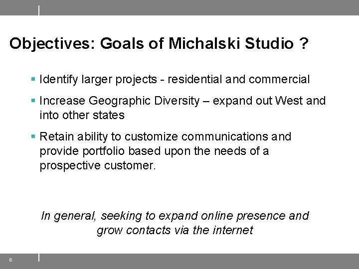 Objectives: Goals of Michalski Studio ? § Identify larger projects - residential and commercial