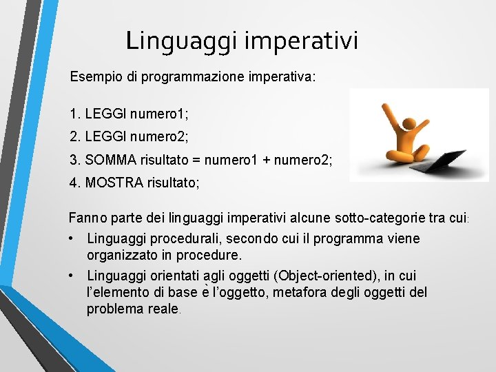 Linguaggi imperativi Esempio di programmazione imperativa: 1. LEGGI numero 1; 2. LEGGI numero 2;