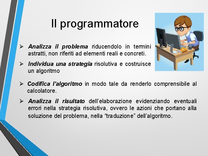 Il programmatore Ø Analizza il problema riducendolo in termini astratti, non riferiti ad elementi