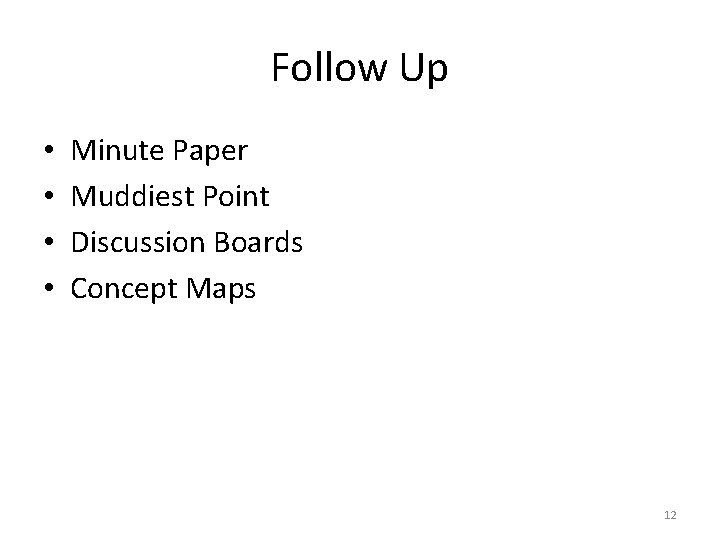 Follow Up • • Minute Paper Muddiest Point Discussion Boards Concept Maps 12 