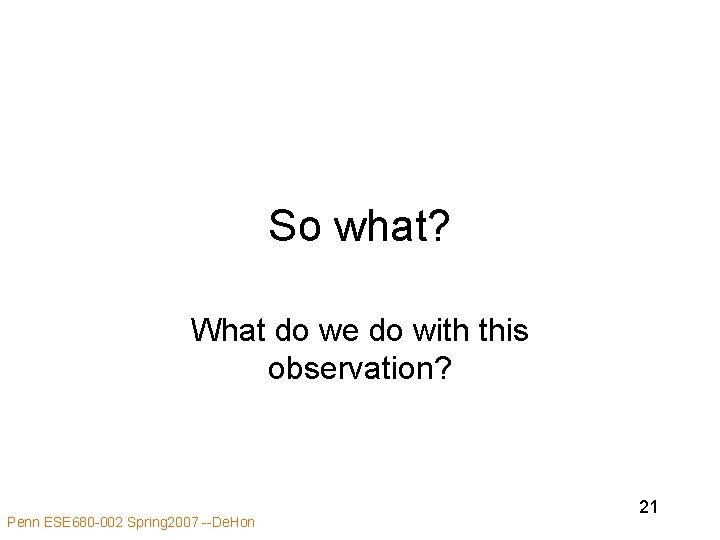 So what? What do we do with this observation? Penn ESE 680 -002 Spring So what? What do we do with this observation? Penn ESE 680 -002 Spring