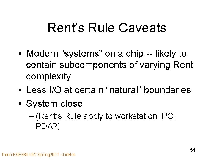 Rent’s Rule Caveats • Modern “systems” on a chip -- likely to contain subcomponents Rent’s Rule Caveats • Modern “systems” on a chip -- likely to contain subcomponents