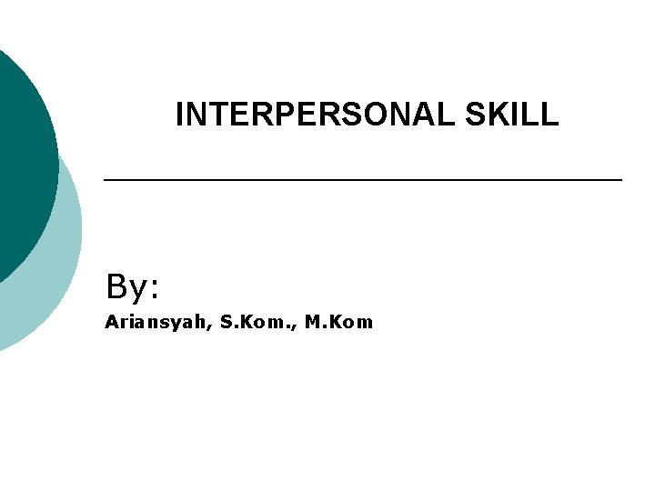 INTERPERSONAL SKILL By: Ariansyah, S. Kom. , M. Kom 