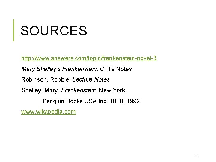 SOURCES http: //www. answers. com/topic/frankenstein-novel-3 Mary Shelley’s Frankenstein, Cliff’s Notes Robinson, Robbie. Lecture Notes