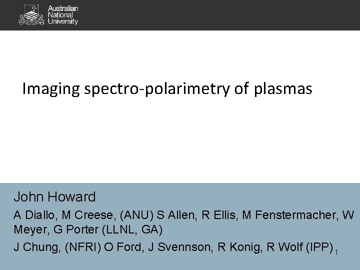 Imaging spectro-polarimetry of plasmas John Howard A Diallo, M Creese, (ANU) S Allen, R