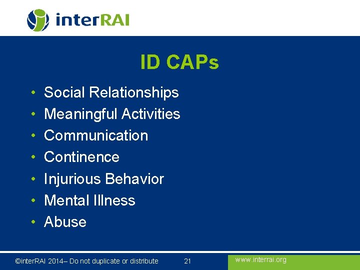 ID CAPs • • Social Relationships Meaningful Activities Communication Continence Injurious Behavior Mental Illness